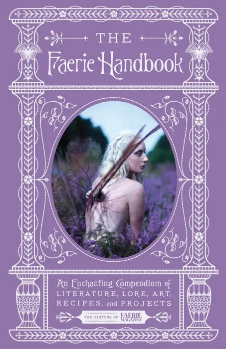 The Faerie Handbook: An Enchanting Compendium of Literature, Lore, Art, Recipes, and Projects (The Enchanted Library)