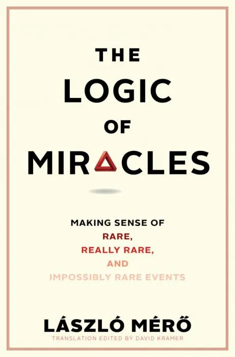 The Logic of Miracles: Making Sense of Rare, Really Rare, and Impossibly Rare Events