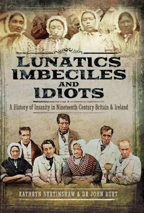 Lunatics, Imbeciles and Idiots: A History of Insanity in Nineteenth-Century Britain and Ireland