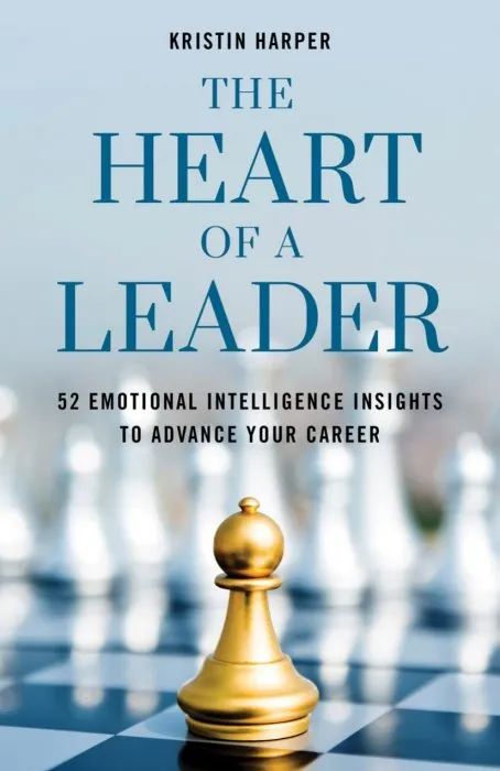 The Heart of a Leader: Fifty-Two Emotional Intelligence Insights to Advance Your Career