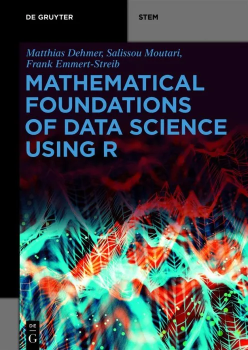 Mathematical Foundations of Data Science Using R (De Gruyter STEM)