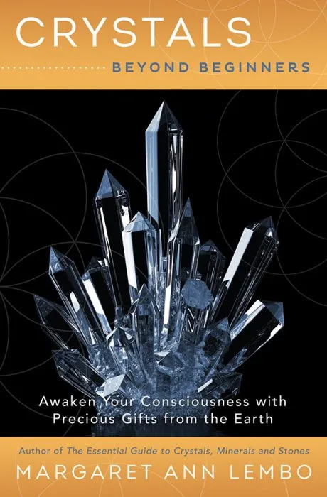 Crystals Beyond Beginners: Awaken Your Consciousness with Precious Gifts from the Earth (Beyond Beginners, Book 2)