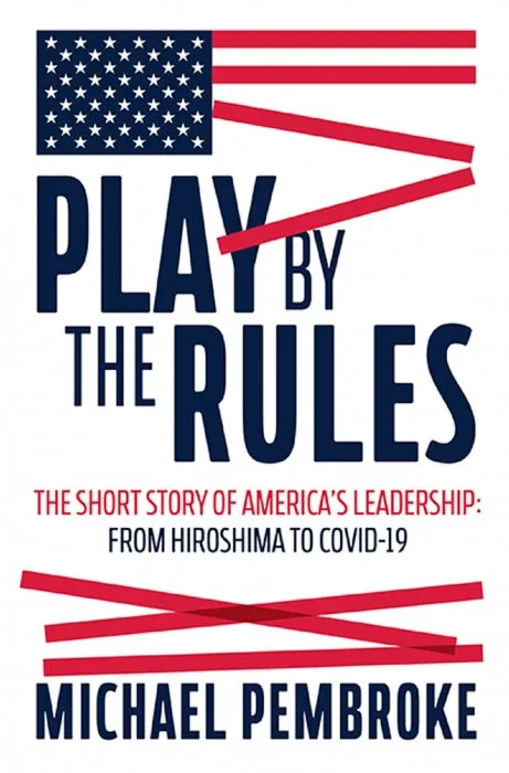 Play by the Rules: The short story of America's leadership: From Hiroshima to COVID-19