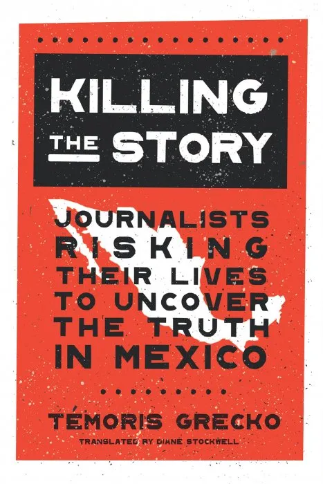 Killing the Story: Journalists Risking Their Lives to Uncover the Truth in Mexico