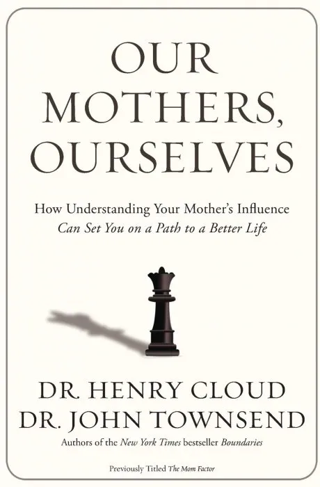 Our Mothers, Ourselves: How Understanding Your Mother's Influence Can Set You on a Path to a Better Life