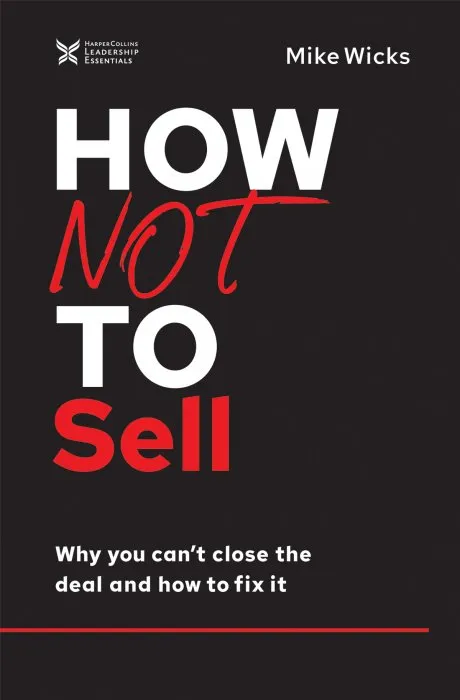 How Not to Sell: Why You Can't Close the Deal and How to Fix It (The How Not to Succeed)