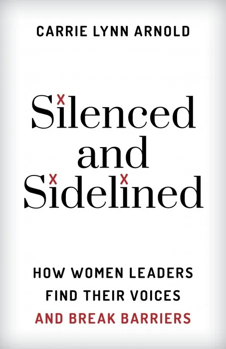 Silenced and Sidelined: How Women Leaders Find Their Voices and Break Barriers