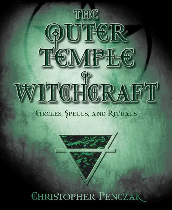 The Outer Temple of Witchcraft: Circles, Spells and Rituals (Penczak Temple #4)