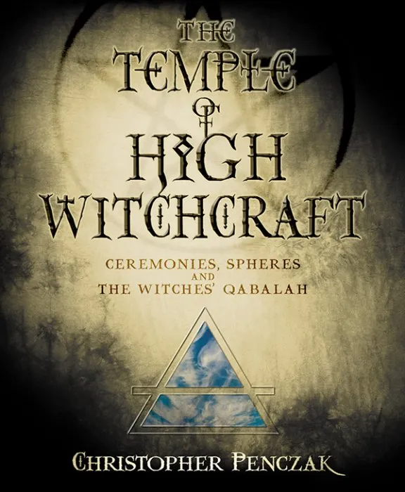 The Temple of High Witchcraft: Ceremonies, Spheres and The Witches' Qabalah (Penczak Temple #5)
