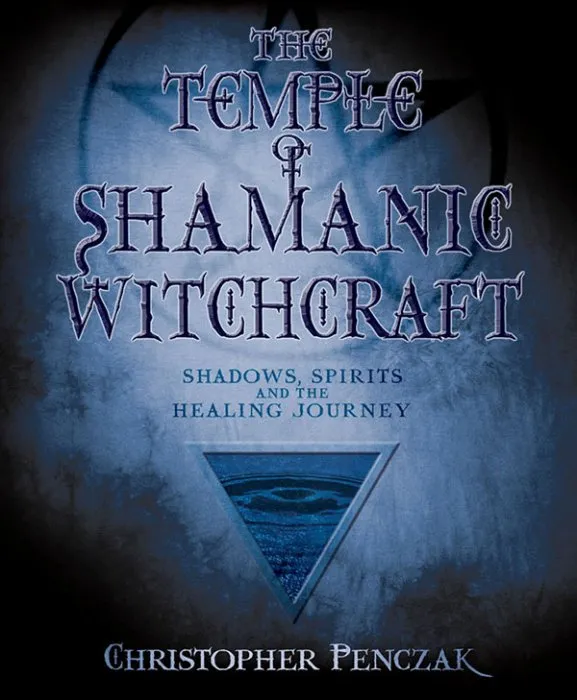 The Temple of Shamanic Witchcraft: Shadows, Spirits and the Healing Journey (Penczak Temple #6)