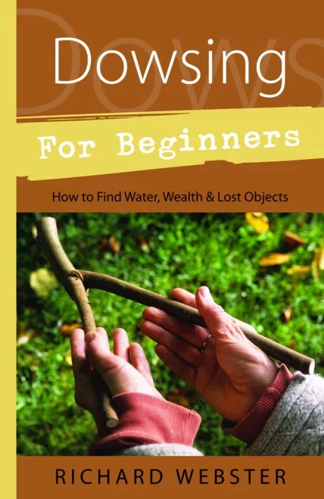 Dowsing for Beginners: How to Find Water, Wealth & Lost Objects