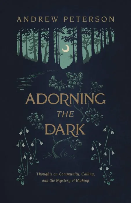 Adorning the Dark: Thoughts on Community, Calling, and the Mystery of Making