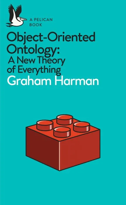 Object-Oriented Ontology: A New Theory of Everything (Pelican)
