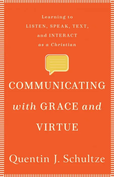 Communicating with Grace and Virtue: Learning to Listen, Speak, Text, and Interact as a Christian