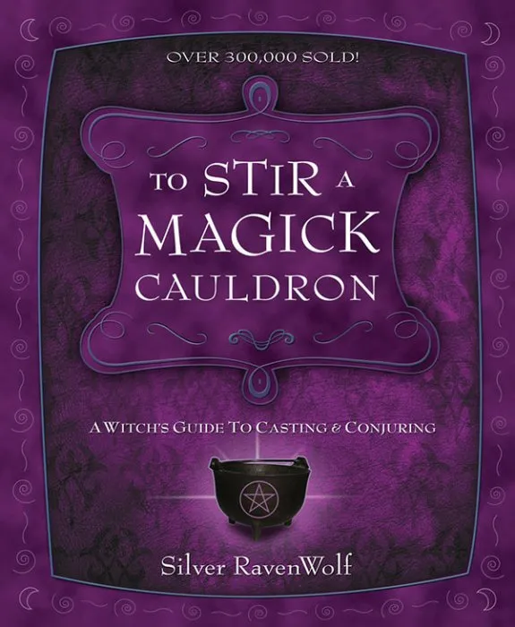 To Stir a Magick Cauldron: A Witch's Guide to Casting and Conjuring (RavenWolf to, Book 3)