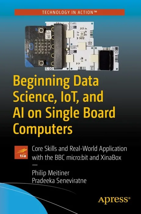 Beginning Data Science, IoT, and AI on Single Board Computers: Core Skills and Real-World Application with the BBC micro: bit and XinaBox