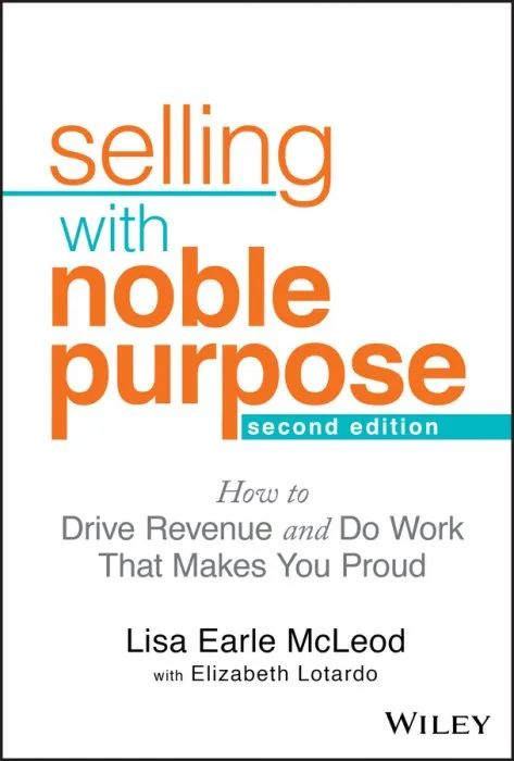 Selling With Noble Purpose: How to Drive Revenue and Do Work That Makes You Proud, 2nd Edition