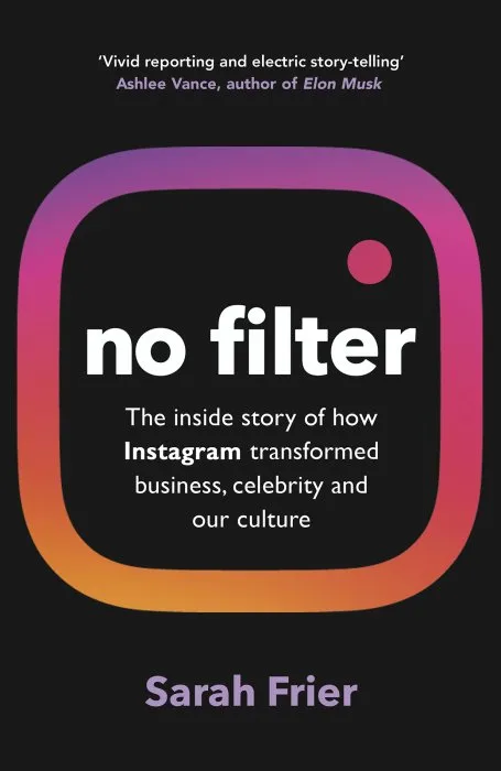 No Filter: The Inside Story of how Instagram Transformed Business, Celebrity and our Culture, UK Edition