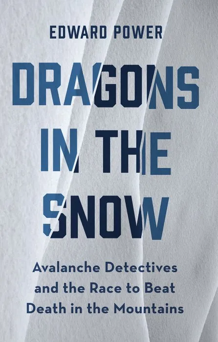 Dragons in the Snow: Avalanche Detectives and the Race to Beat Death in the Mountains
