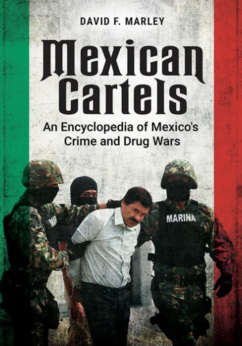Mexican Cartels: An Encyclopedia of Mexico's Crime and Drug Wars