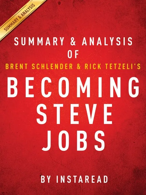 Becoming Steve Jobs by Brent Schlender and Rick Tetzeli - Summary & Analysis: The Evolution of a Reckless Upstart into a Visionary Leader