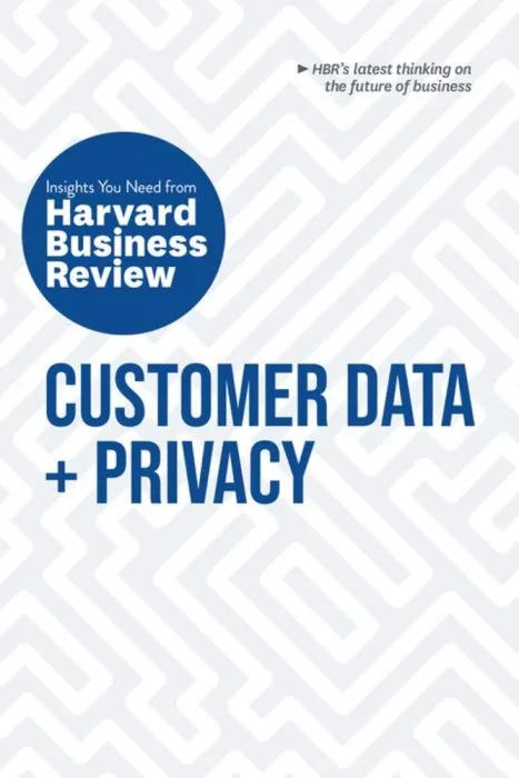 Customer Data and Privacy: The Insights You Need from Harvard Business Review (HBR Insights)