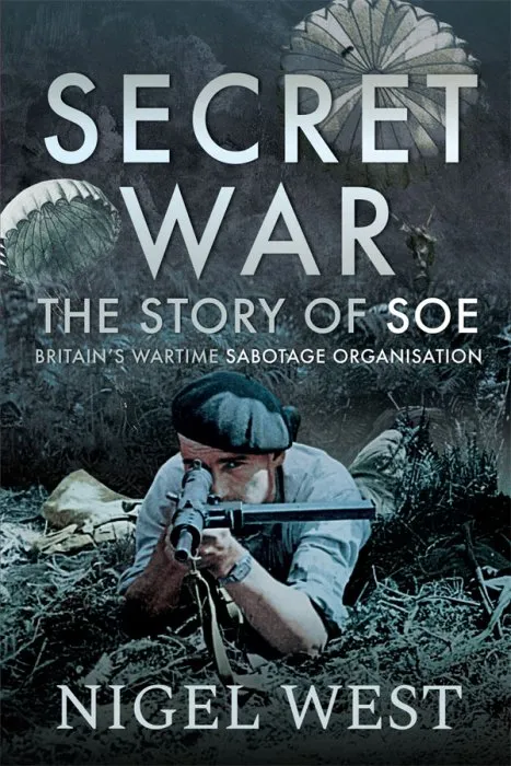 Secret War: The Story of SOE: Britain's Wartime Sabotage Organisation
