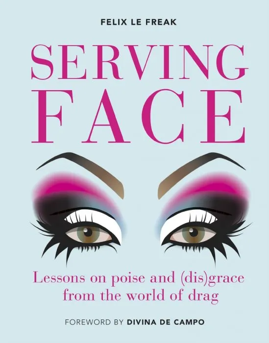 Serving Face: Lessons on Poise and (Dis)grace from the World of Drag, UK Edition