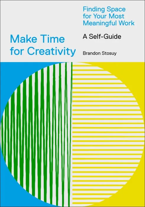 Make Time for Creativity: Finding Space for Your Most Meaningful Work (A Self-Guide)