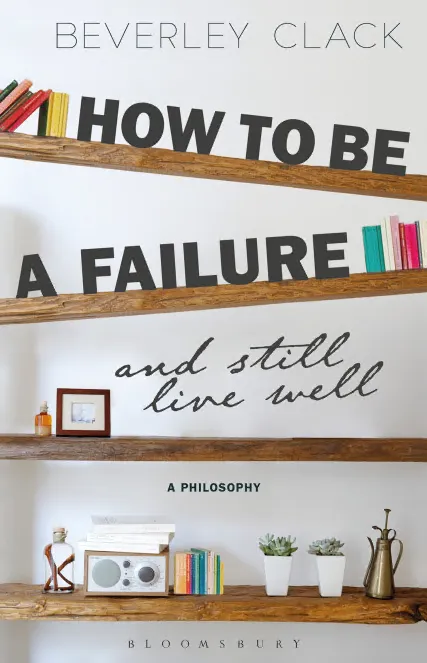 How to Be a Failure and Still Live Well : A Philosophy