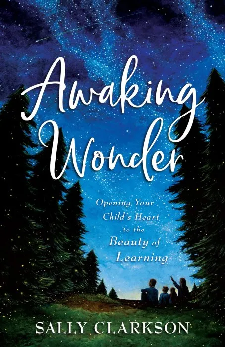 Awaking Wonder: Opening Your Child's Heart to the Beauty of Learning