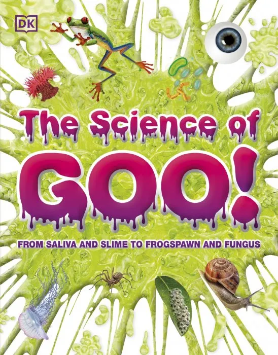The Science of Goo!: From Saliva and Slime to Frogspawn and Fungus (It Can't Be True)