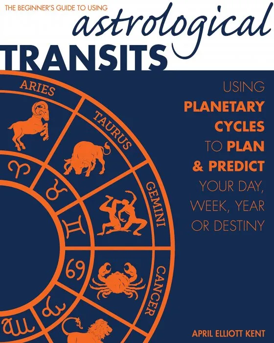 Astrological Transits: The Beginner's Guide to Using Planetary Cycles to Plan and Predict Your Day, Week, Year (or Destiny)