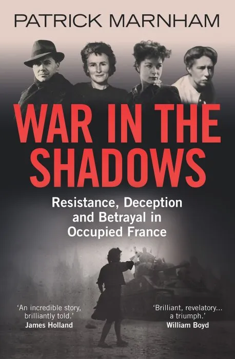 War in the Shadows: Resistance, Deception and Betrayal in Occupied France
