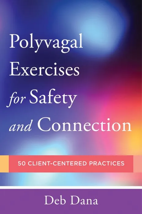 Polyvagal Exercises for Safety and Connection: 50 Client-Centered Practices (Norton on Interpersonal Neurobiology)