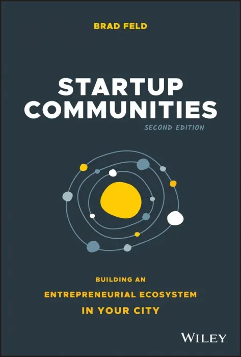 Startup Communities: Building an Entrepreneurial Ecosystem in Your City, 2nd Edition Edition