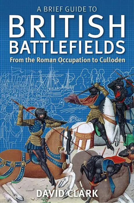 A Brief Guide To British Battlefields: From the Roman Occupation to Culloden (Brief Histories)