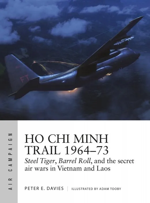 Ho Chi Minh Trail 1964–73: Steel Tiger, Barrel Roll, and the secret air wars in Vietnam and Laos (Air Campaign #18)