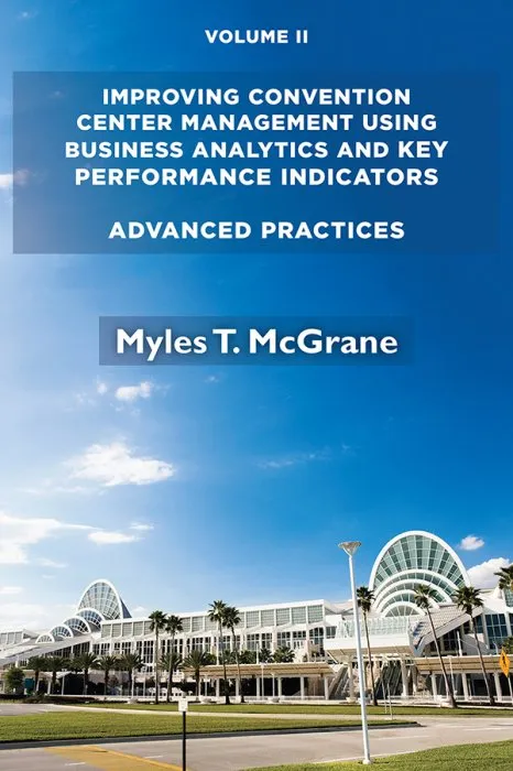 Improving Convention Center Management Using Business Analytics and Key Performance Indicators, Volume II: Advanced Practices (ISSN)