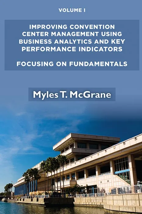 Improving Convention Center Management Using Business Analytics and Key Performance Indicators, Volume I: Focusing on Fundamentals (ISSN)