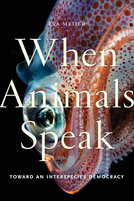 When Animals Speak: Toward an Interspecies Democracy (Animals in Context (1))