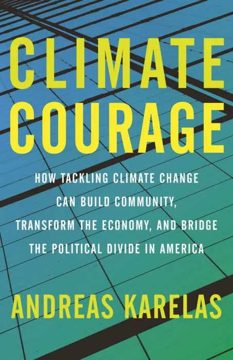 Climate Courage: How Tackling Climate Change Can Build Community, Transform the Economy, and Bridge the Political Divide in America