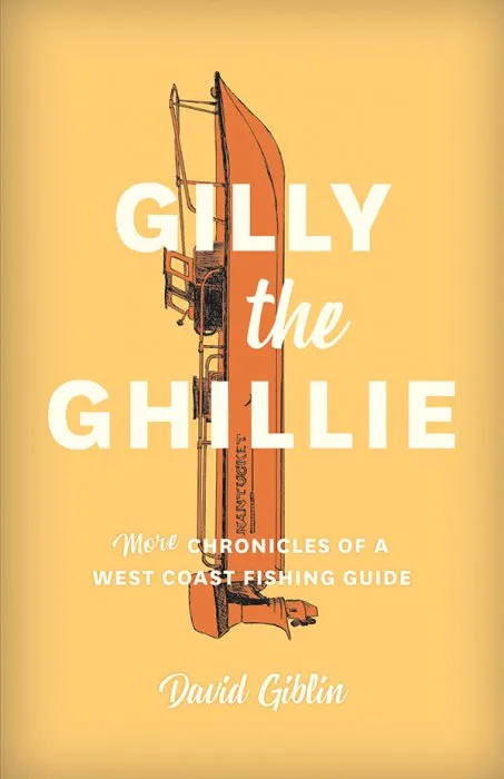Gilly the Ghillie: More Chronicles of a West Coast Fishing Guide