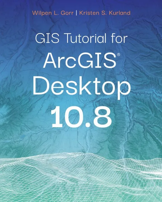 GIS Tutorial for ArcGIS Desktop 10.8 (GIS Tutorial), 6th Edition