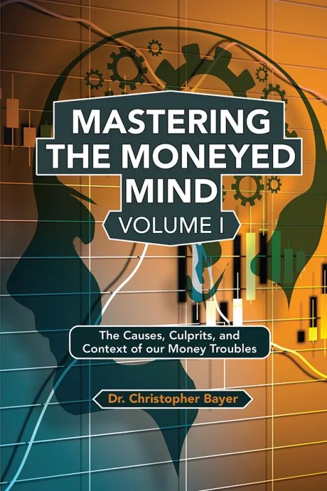 Mastering the Moneyed Mind, Volume I: The Causes, Culprits, and Context of our Money Troubles (ISSN)