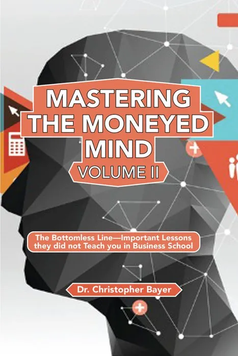 Mastering the Moneyed Mind, Volume II: The Bottomless Line—Important Lessons they did not Teach you in Business School (ISSN)