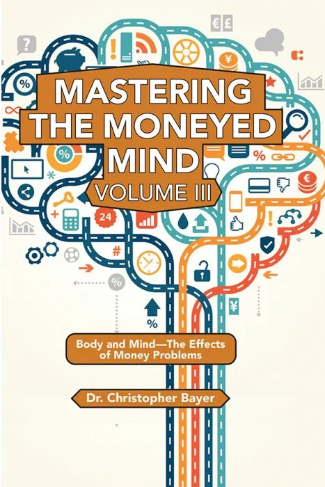 Mastering the Moneyed Mind, Volume III: Body and Mind–The Effects of Money Problems (ISSN)