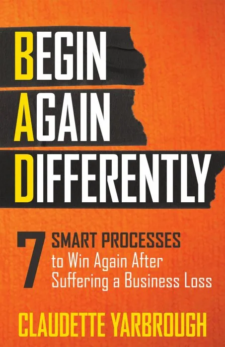 BAD (Begin Again Differently): 7 Smart Processes to Win Again After Suffering a Business Loss