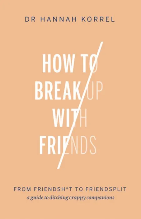 How to Break Up With Friends: From Friendshit to Friendsplit – a guide to ditching crappy companions