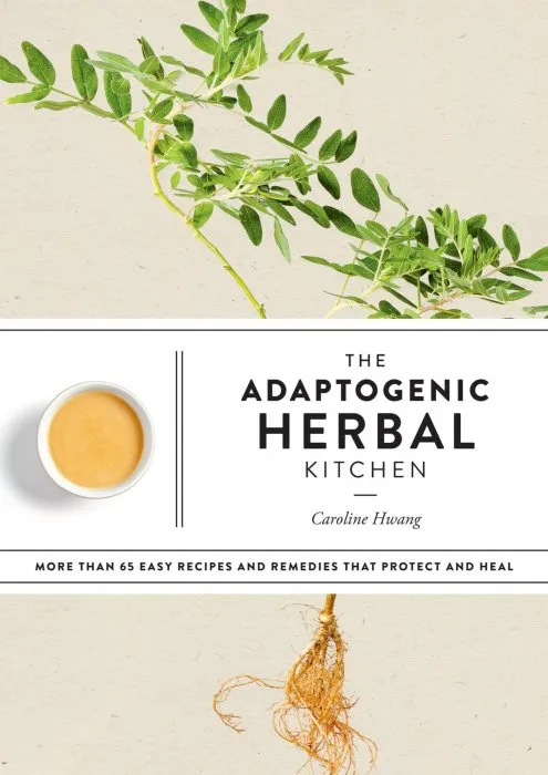 The Adaptogenic Herbal Kitchen: More Than 65 Easy Recipes and Remedies That Protect and Heal